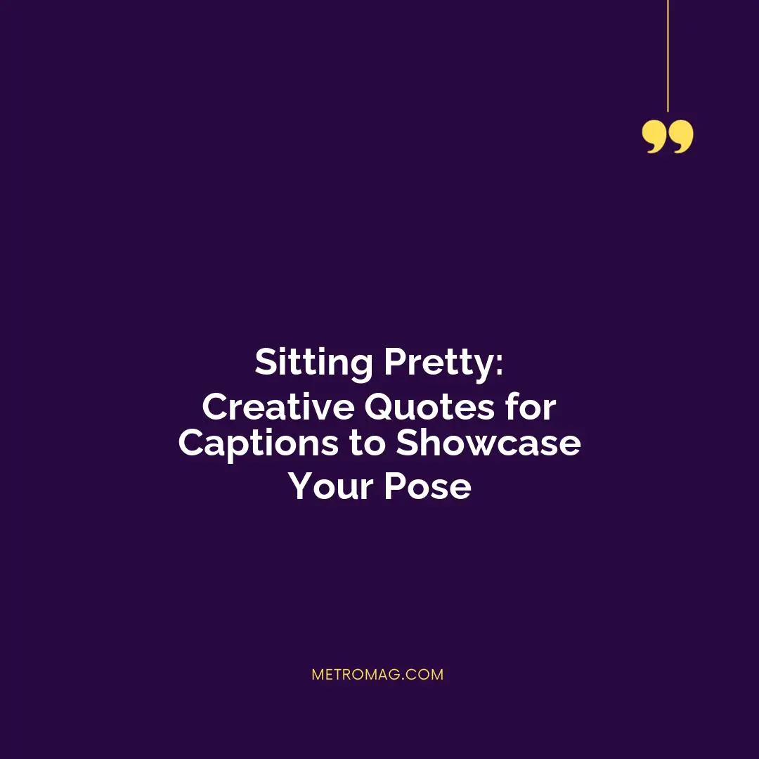 Sitting Pretty: Creative Quotes for Captions to Showcase Your Pose