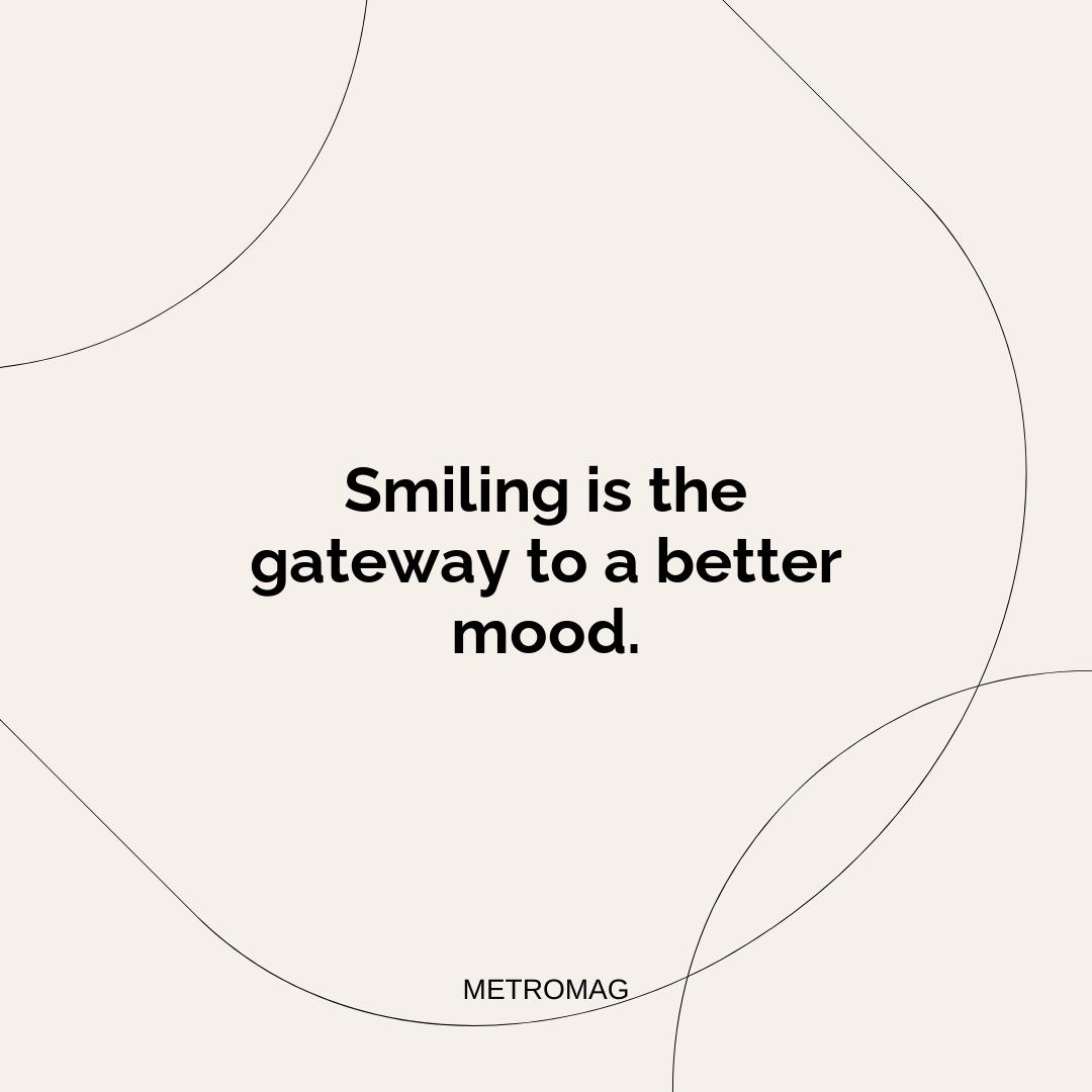Smiling is the gateway to a better mood.