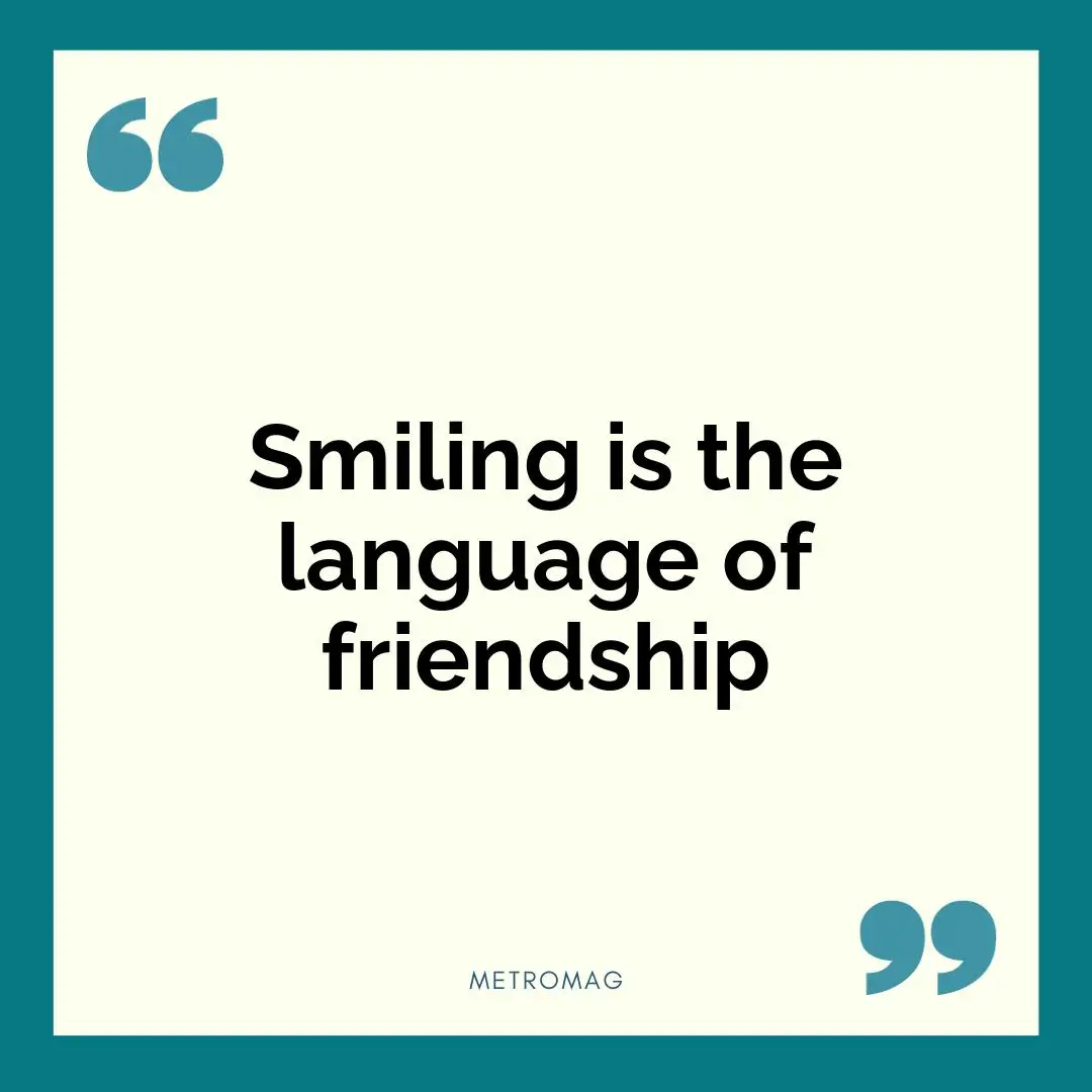 Smiling is the language of friendship
