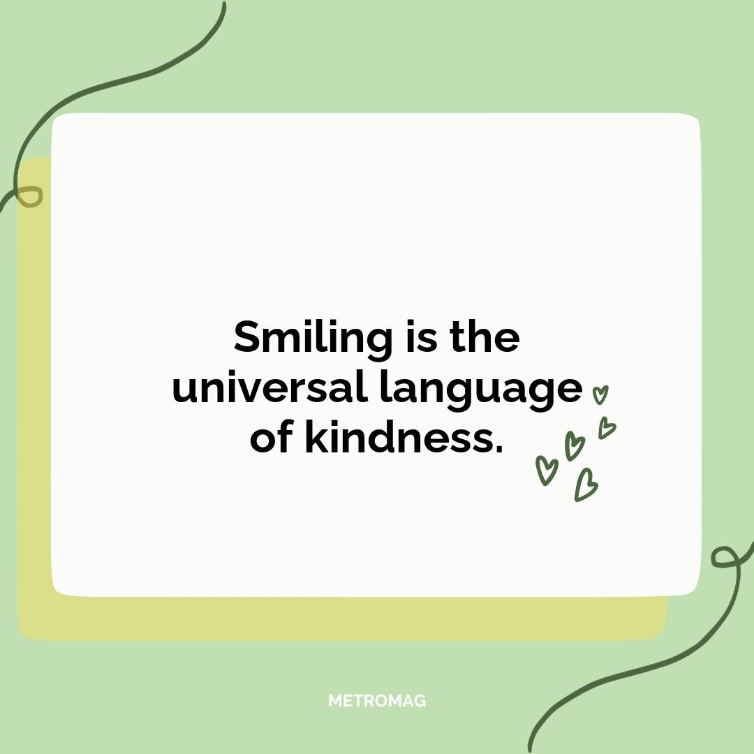 Smiling is the universal language of kindness.