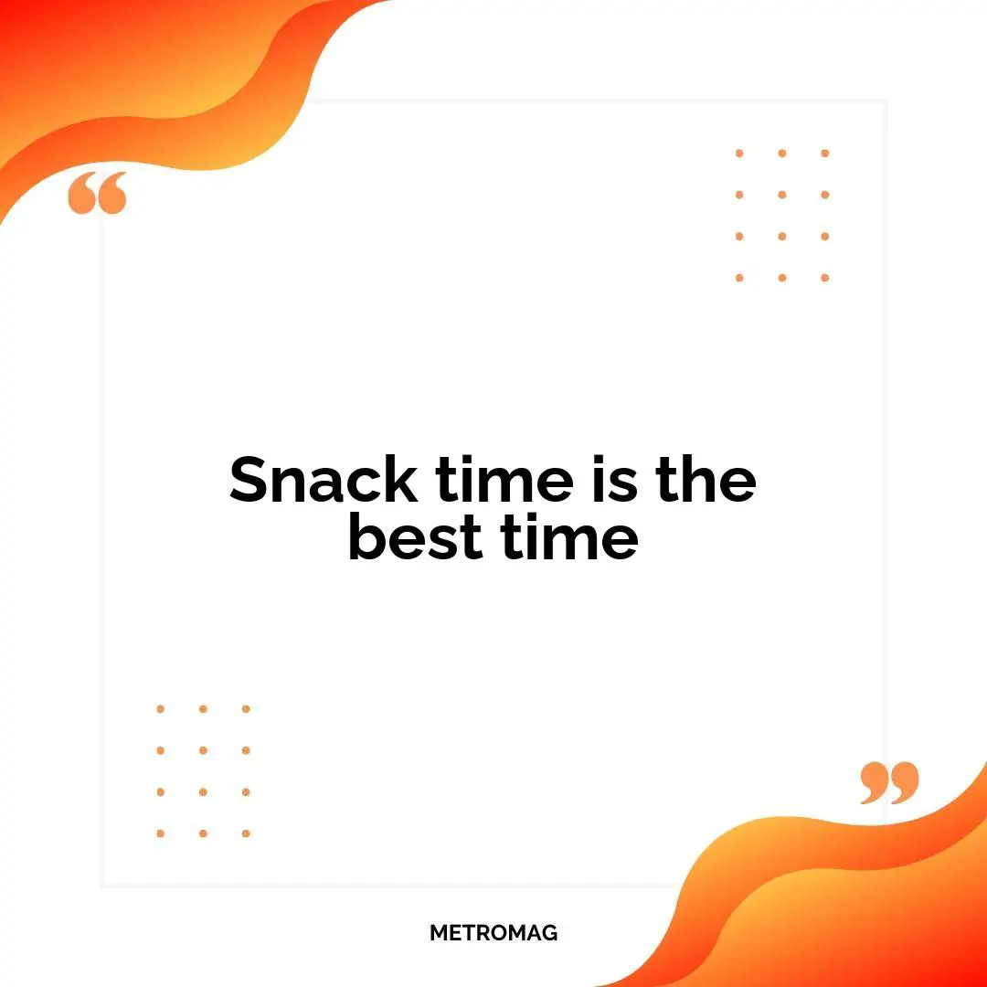Snack time is the best time