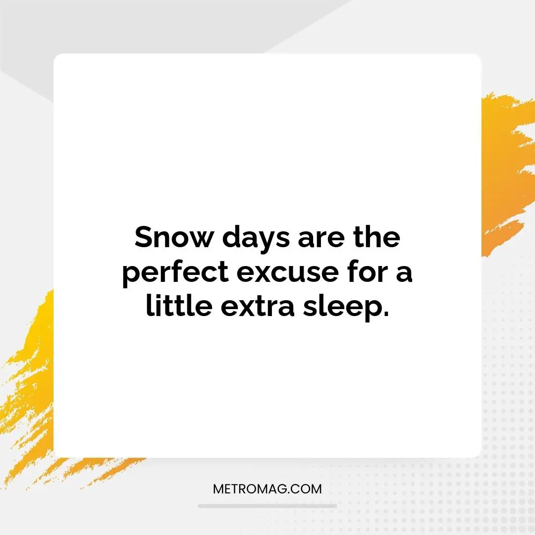 Snow days are the perfect excuse for a little extra sleep.