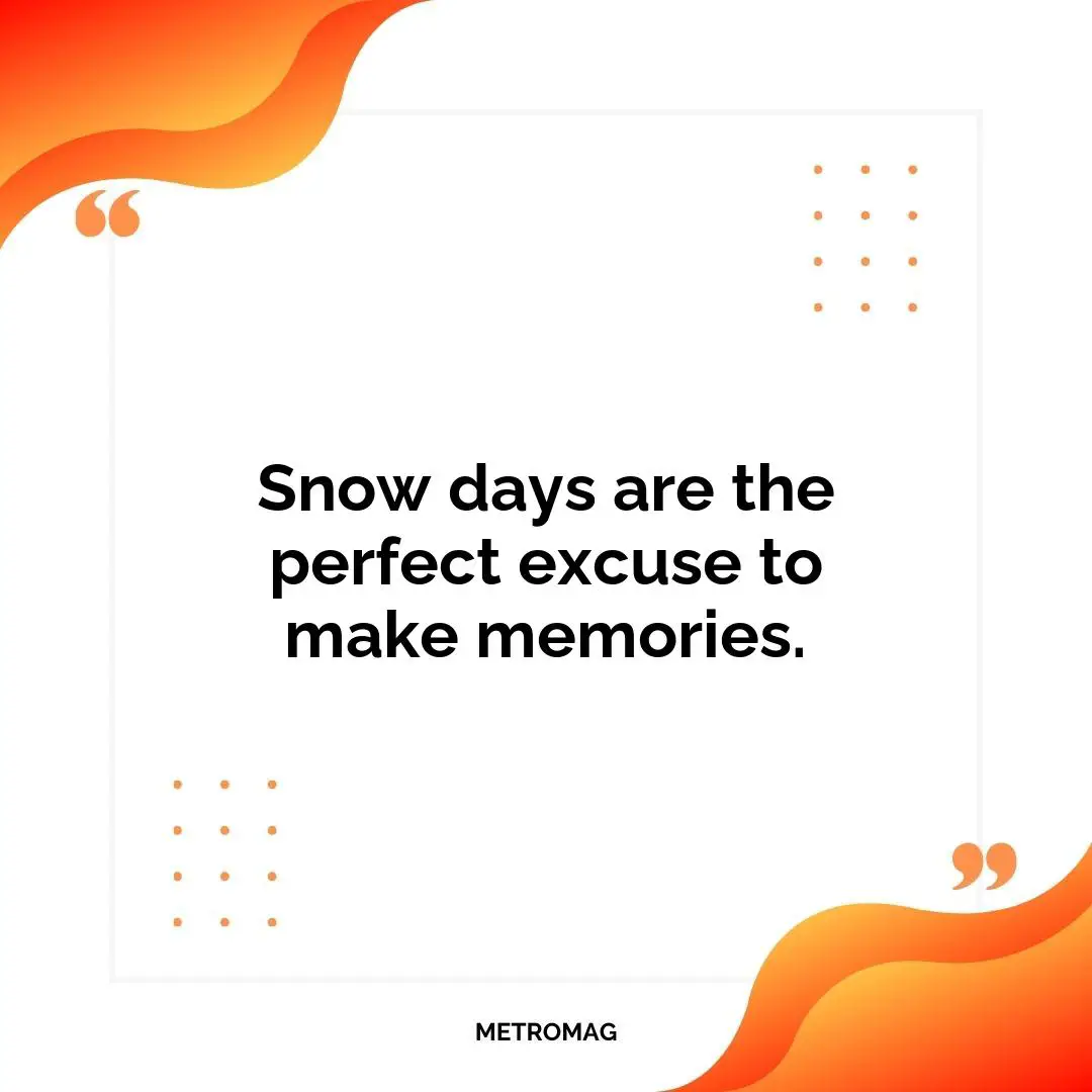 Snow days are the perfect excuse to make memories.