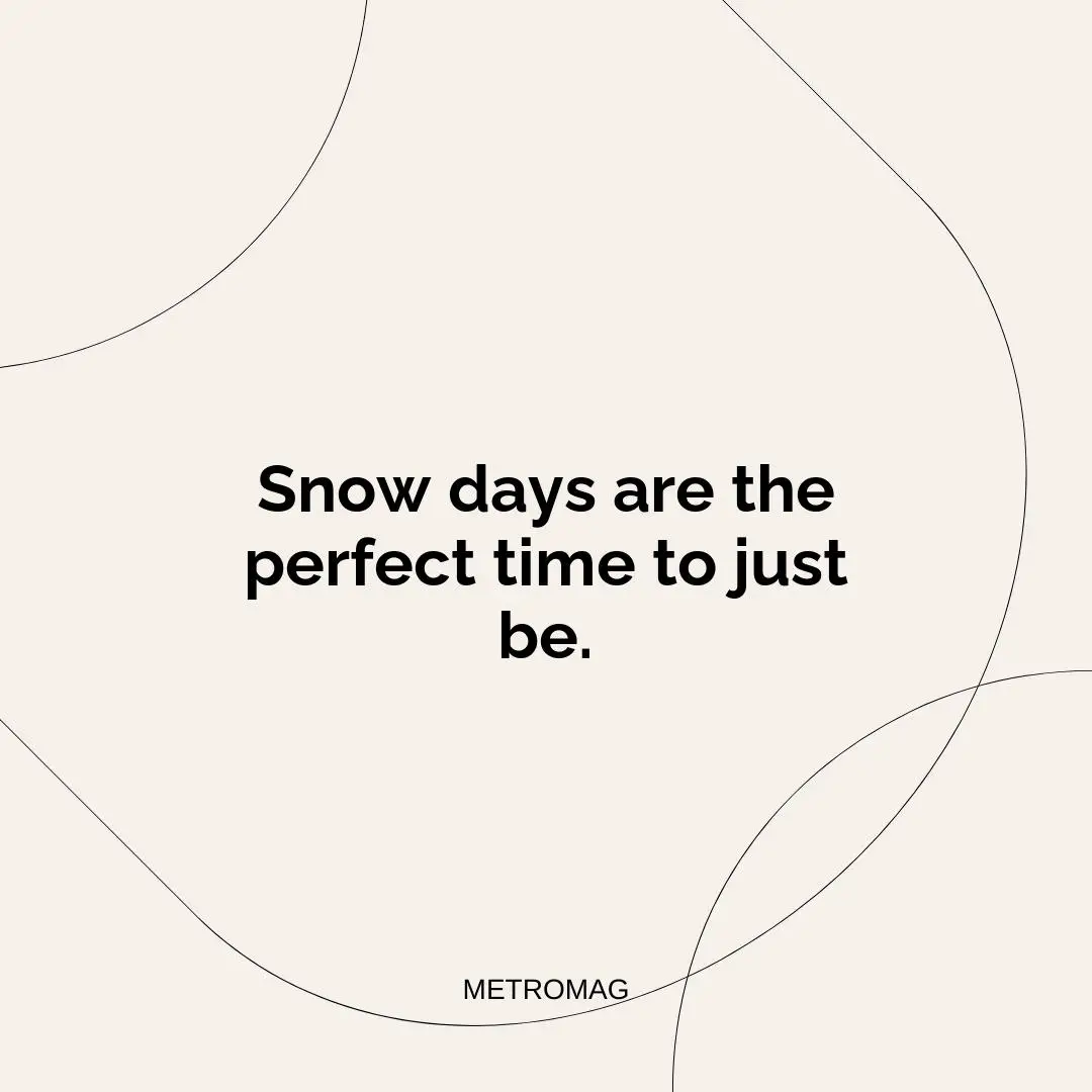Snow days are the perfect time to just be.