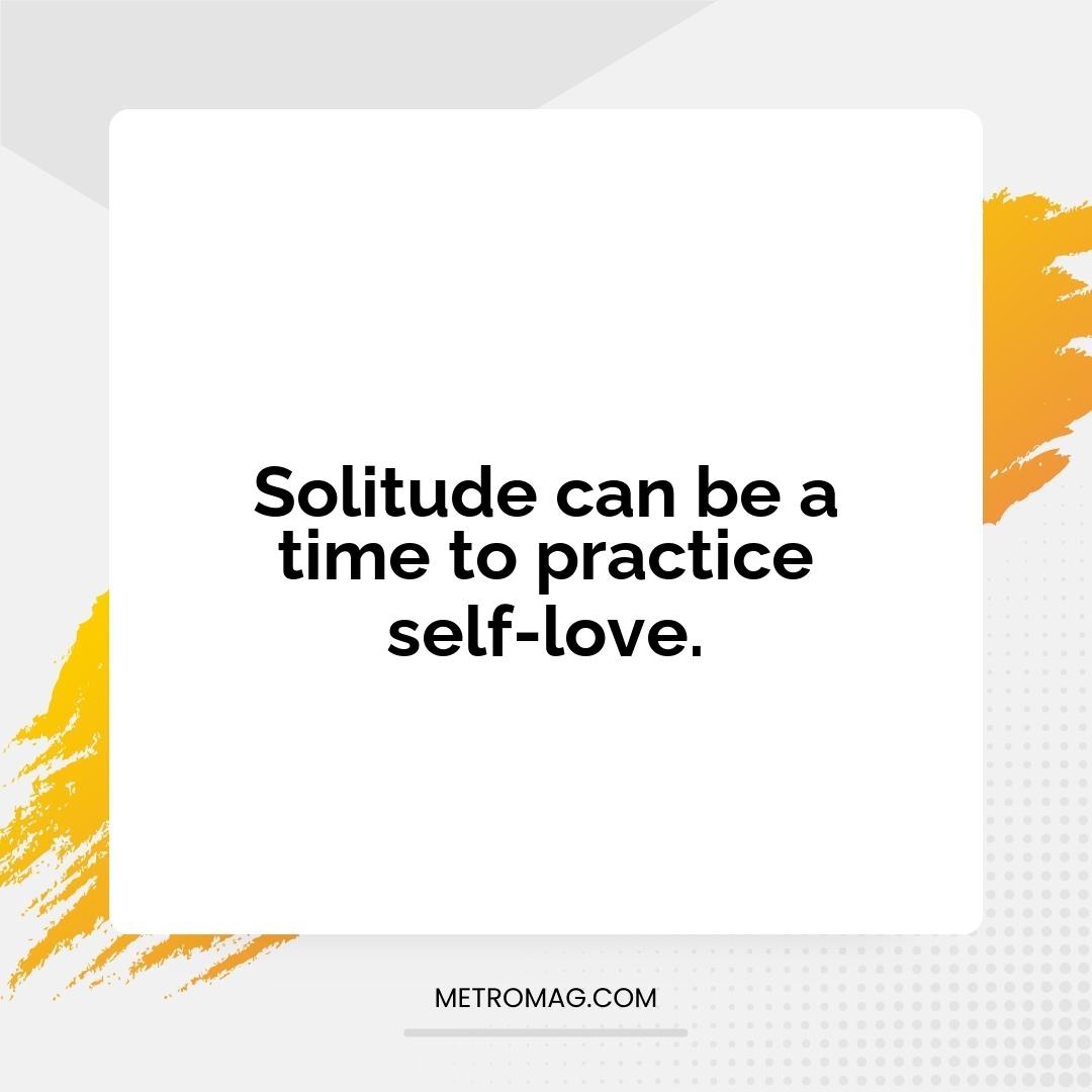 Solitude can be a time to practice self-love.