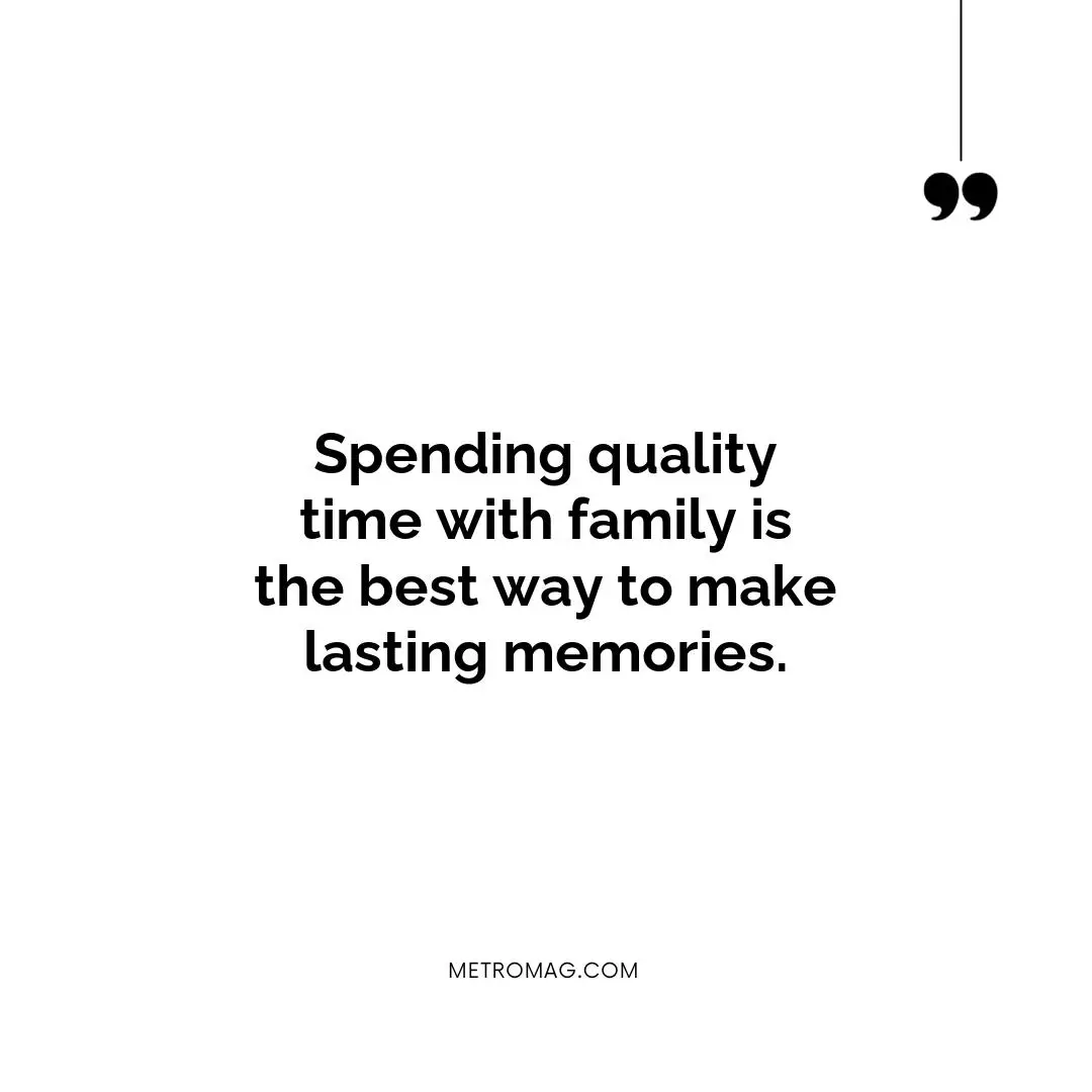 Spending quality time with family is the best way to make lasting memories.