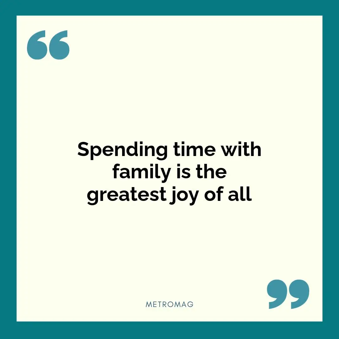 Spending time with family is the greatest joy of all