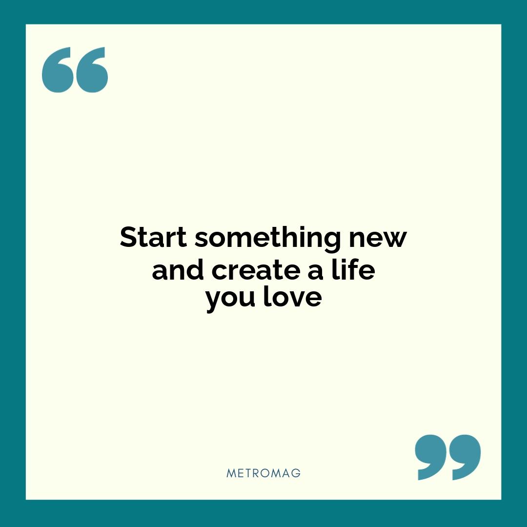Start something new and create a life you love