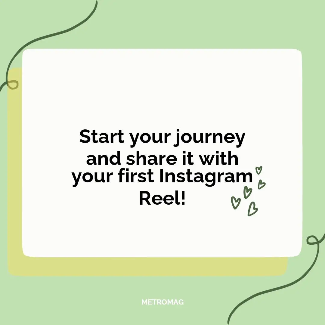 Start your journey and share it with your first Instagram Reel!