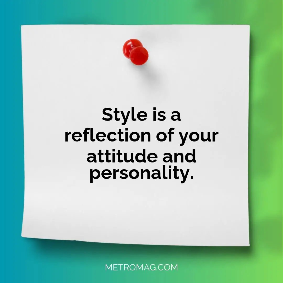 Style is a reflection of your attitude and personality.