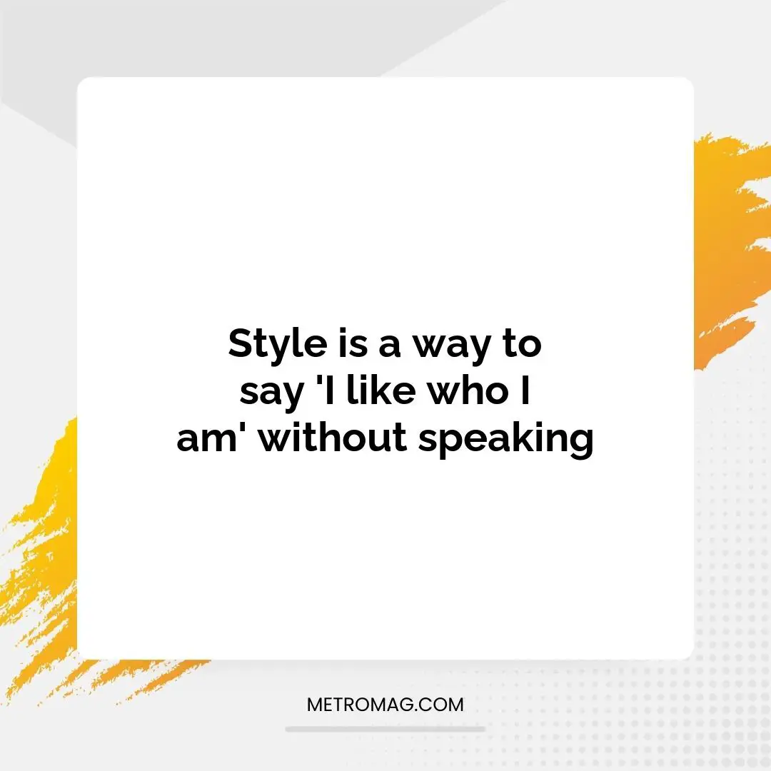 Style is a way to say 'I like who I am' without speaking