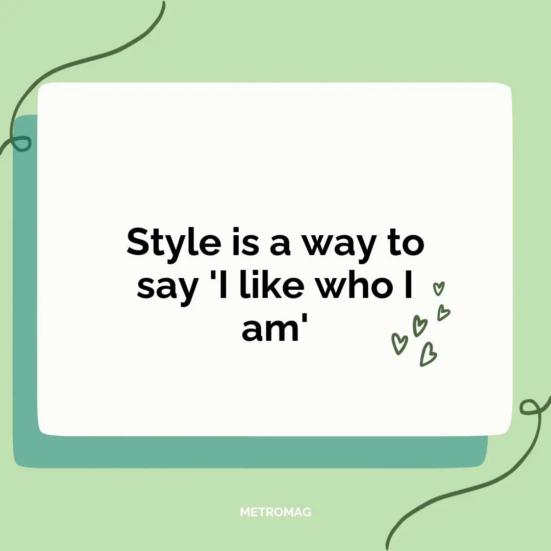 Style is a way to say 'I like who I am'