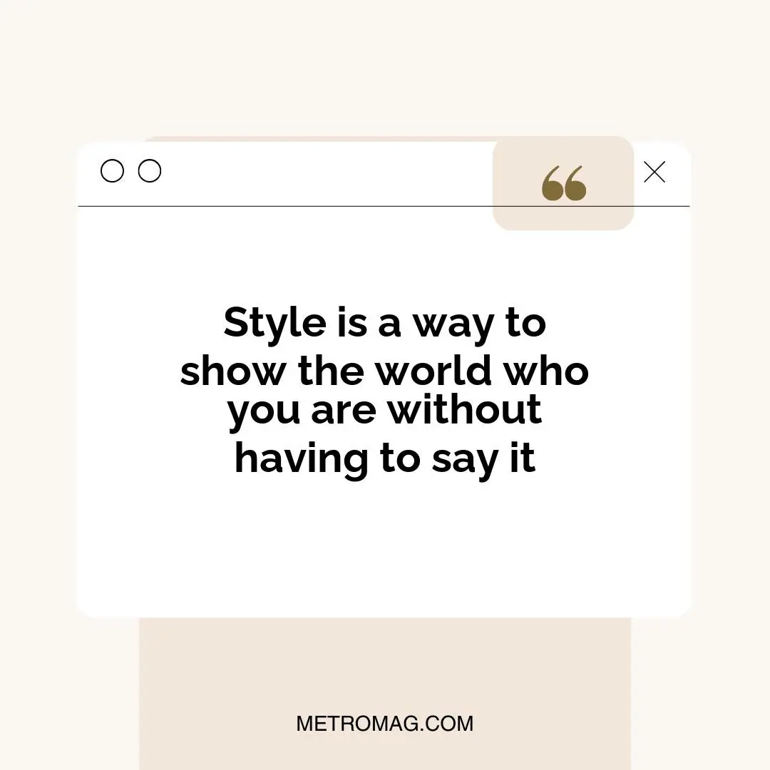 Style is a way to show the world who you are without having to say it