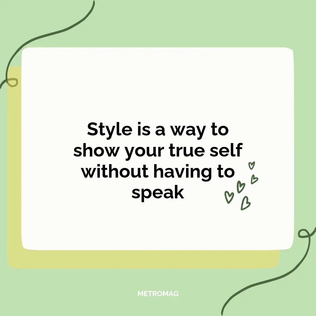 Style is a way to show your true self without having to speak