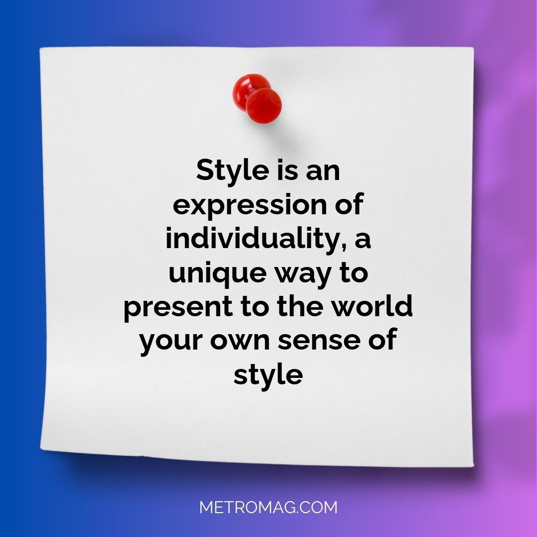 Style is an expression of individuality, a unique way to present to the world your own sense of style