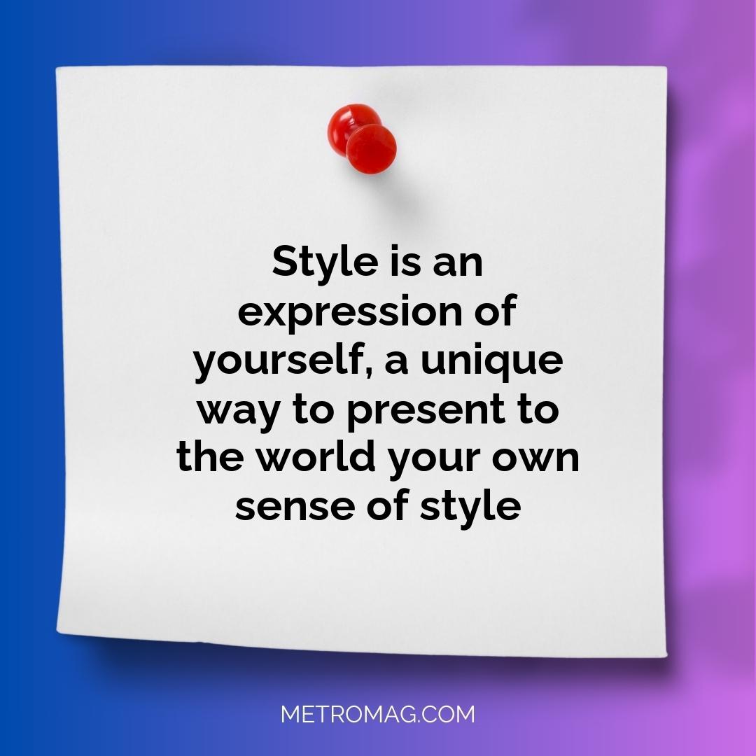 Style is an expression of yourself, a unique way to present to the world your own sense of style