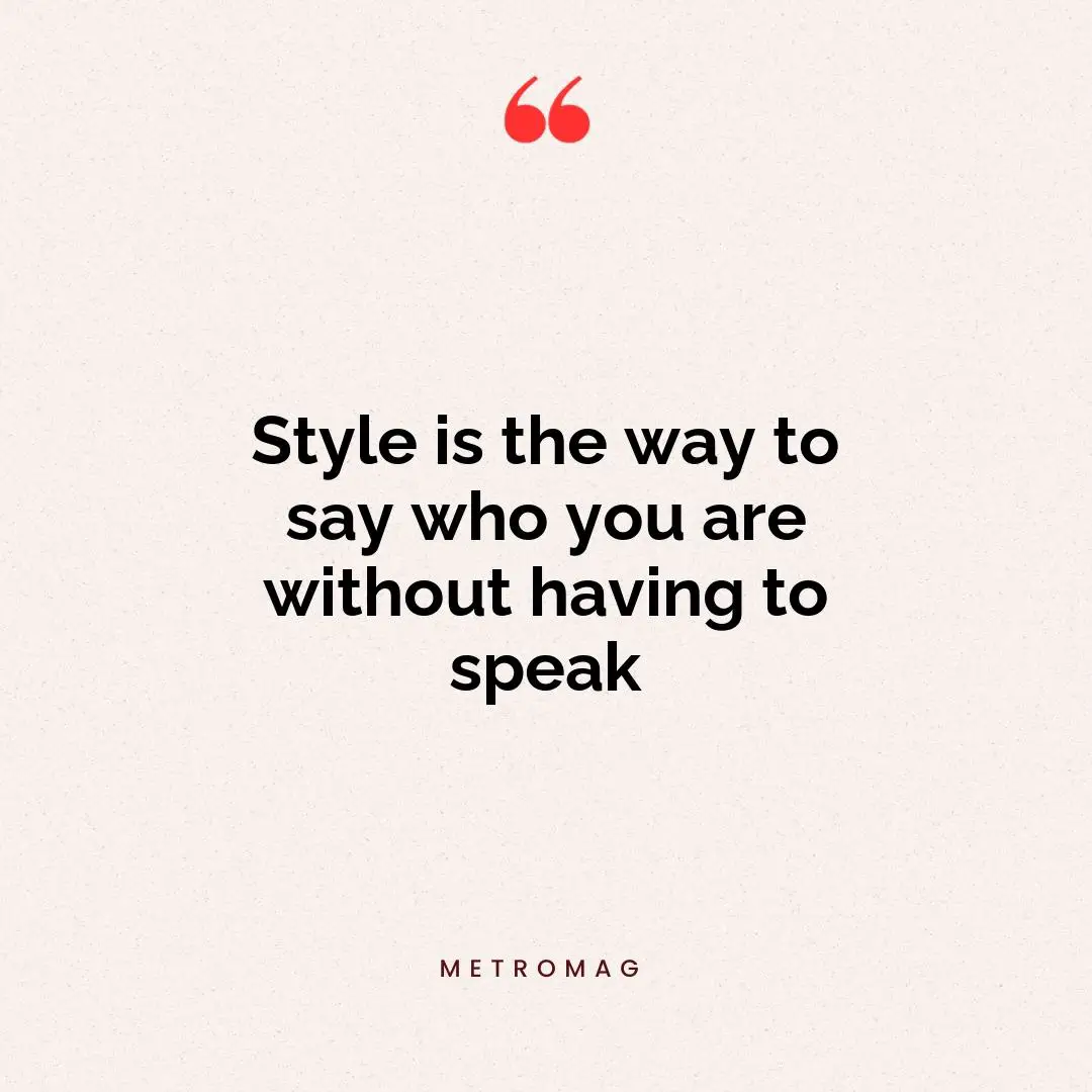 Style is the way to say who you are without having to speak