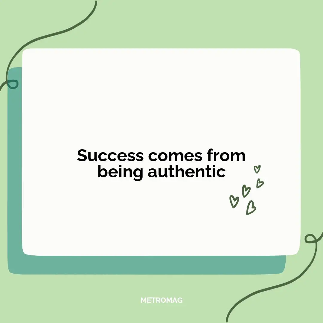 Success comes from being authentic