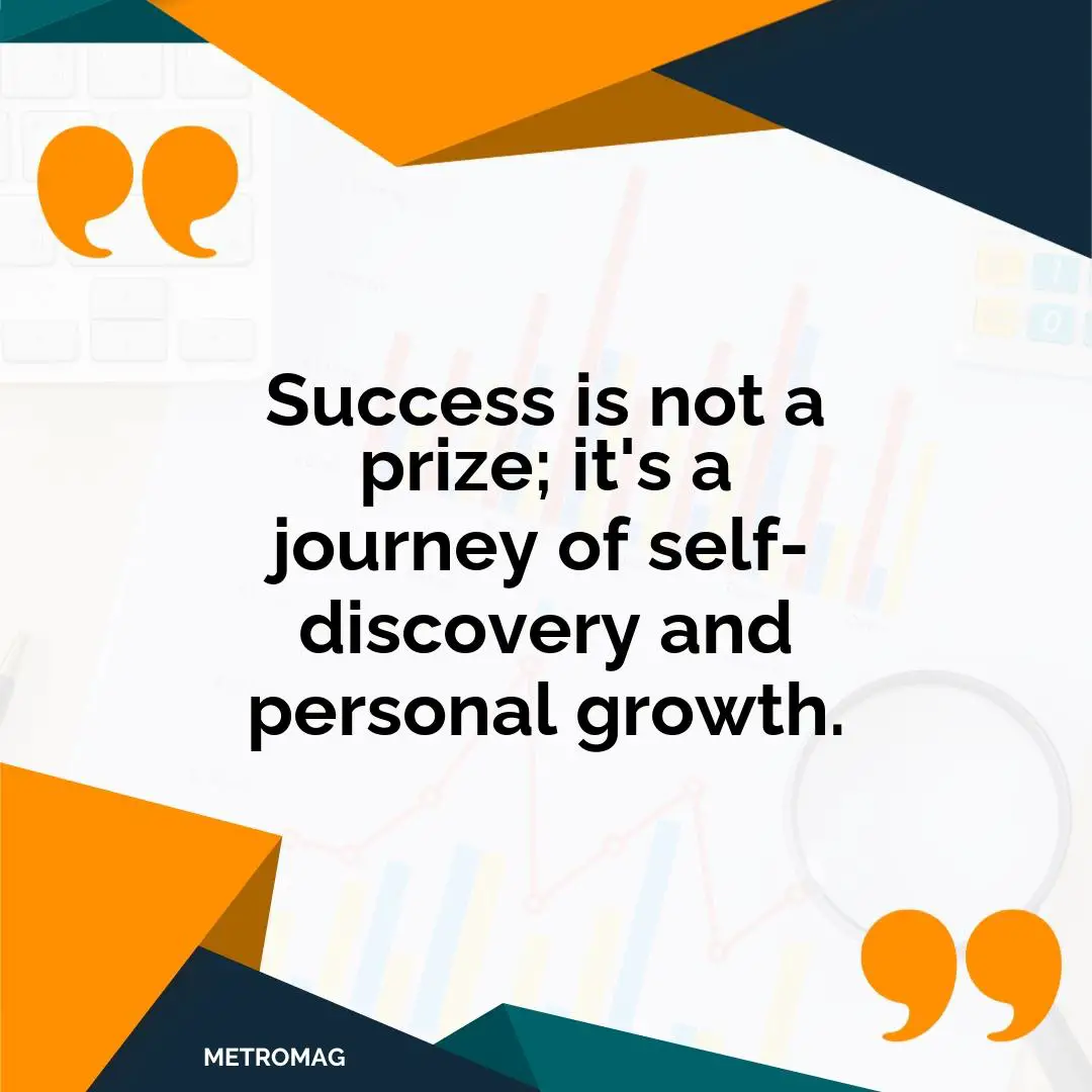 Success is not a prize; it's a journey of self-discovery and personal growth.