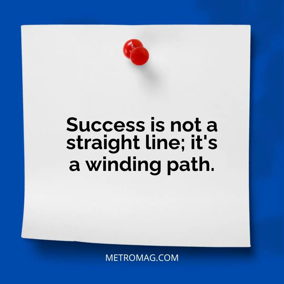 Success is not a straight line; it's a winding path.