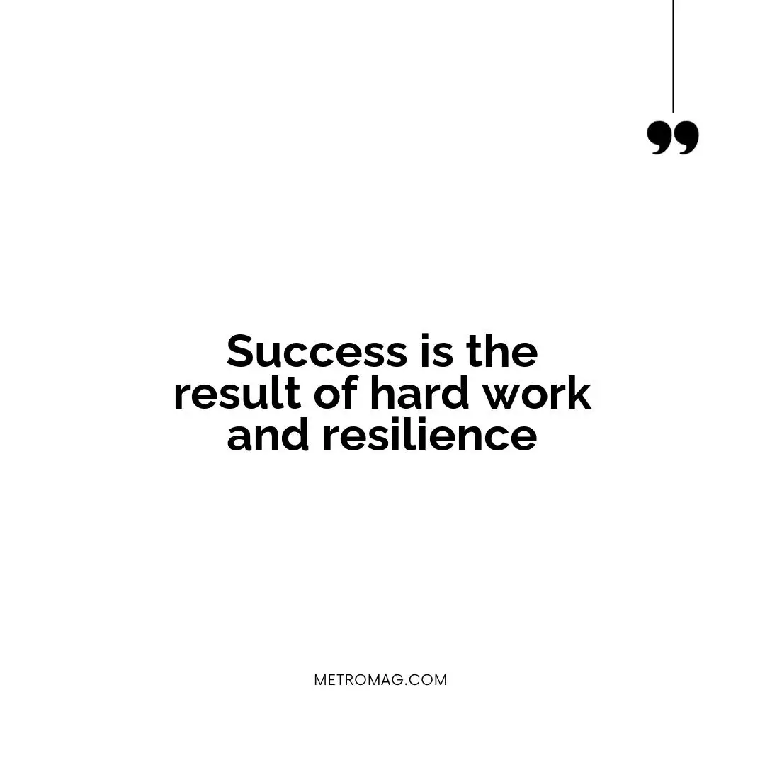 Success is the result of hard work and resilience