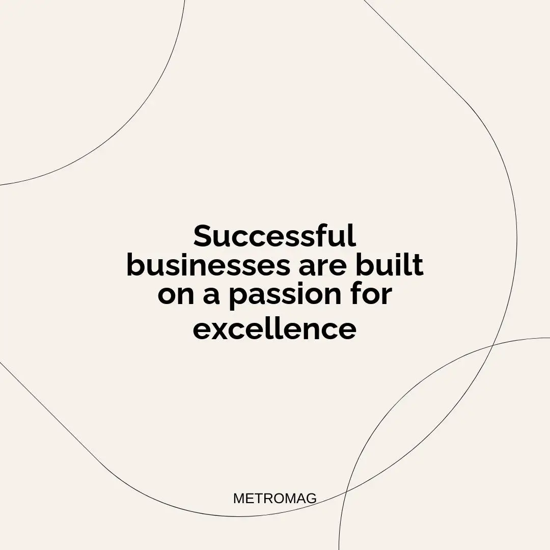 Successful businesses are built on a passion for excellence