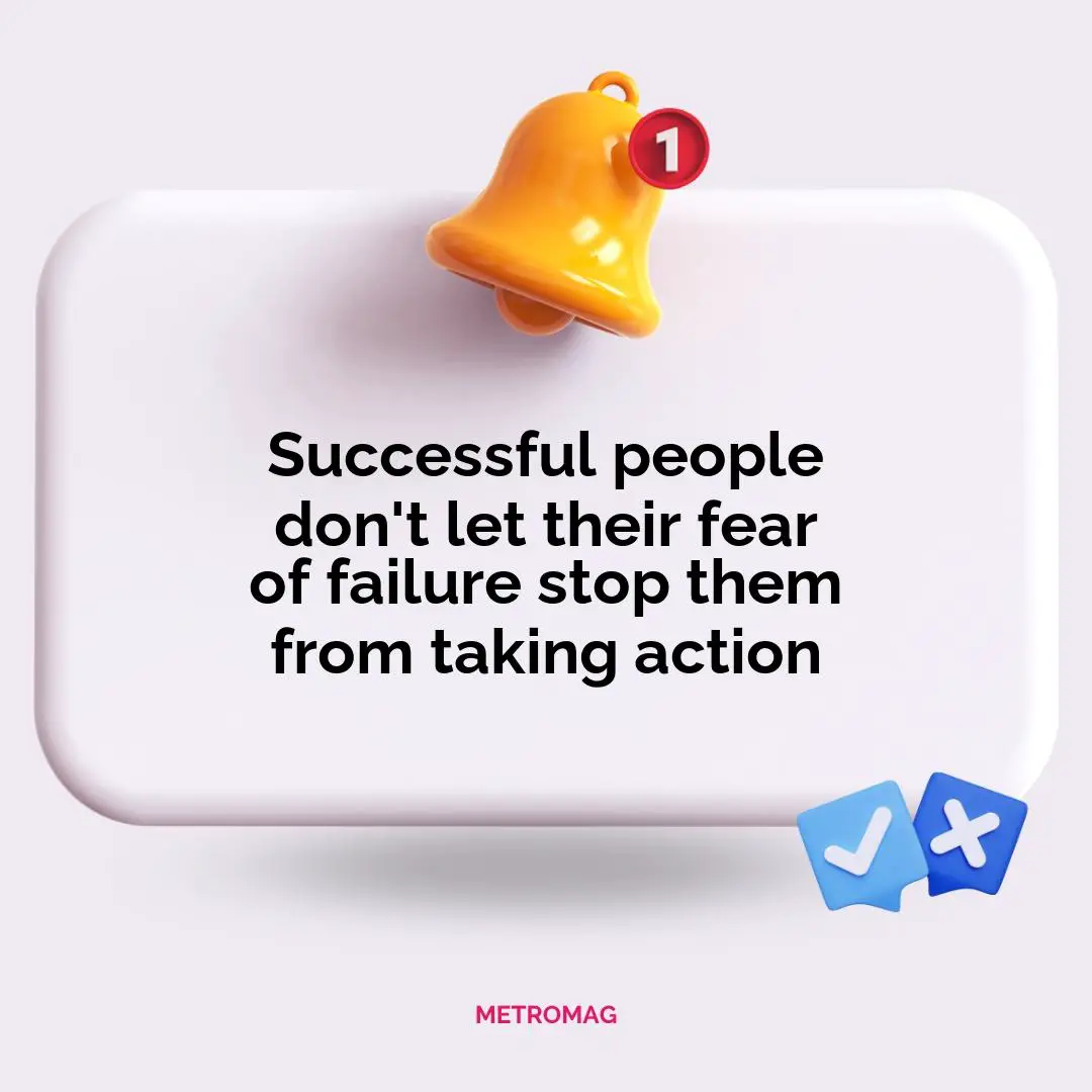 Successful people don't let their fear of failure stop them from taking action