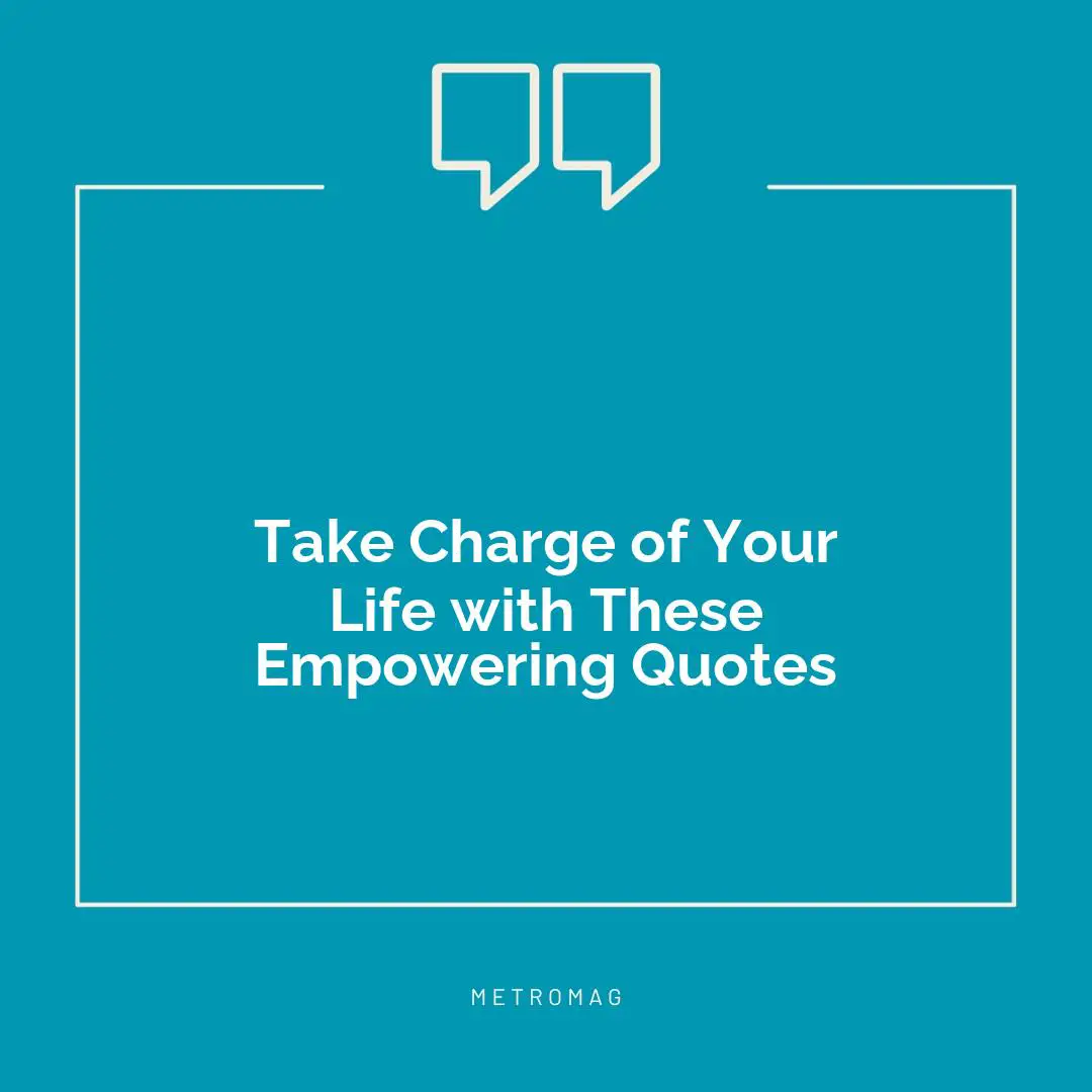 Take Charge of Your Life with These Empowering Quotes