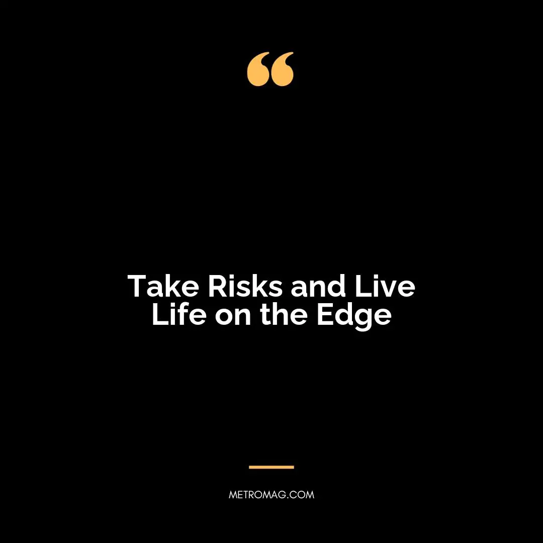 Take Risks and Live Life on the Edge