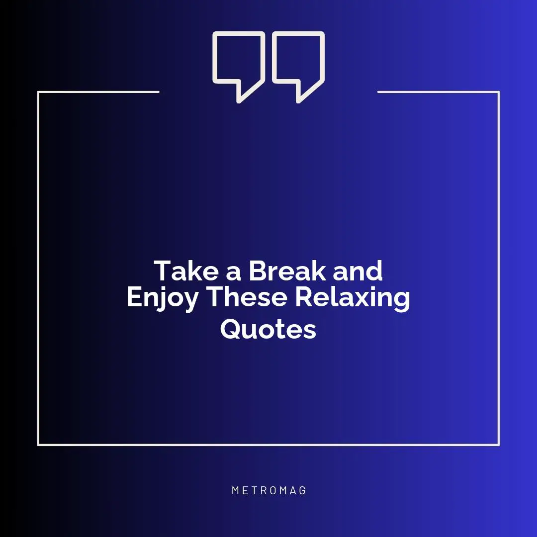 Take a Break and Enjoy These Relaxing Quotes