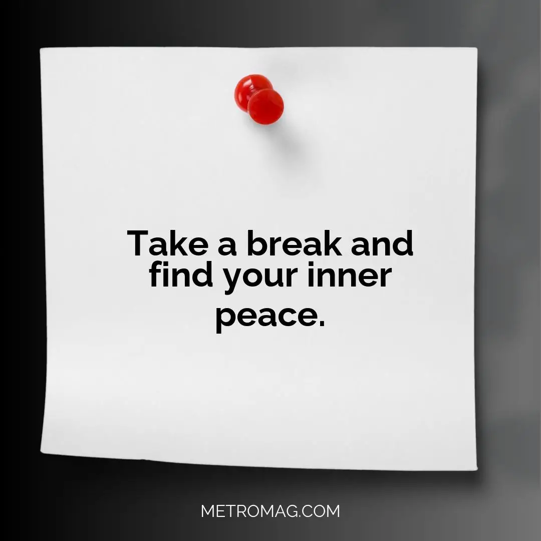 Take a break and find your inner peace.