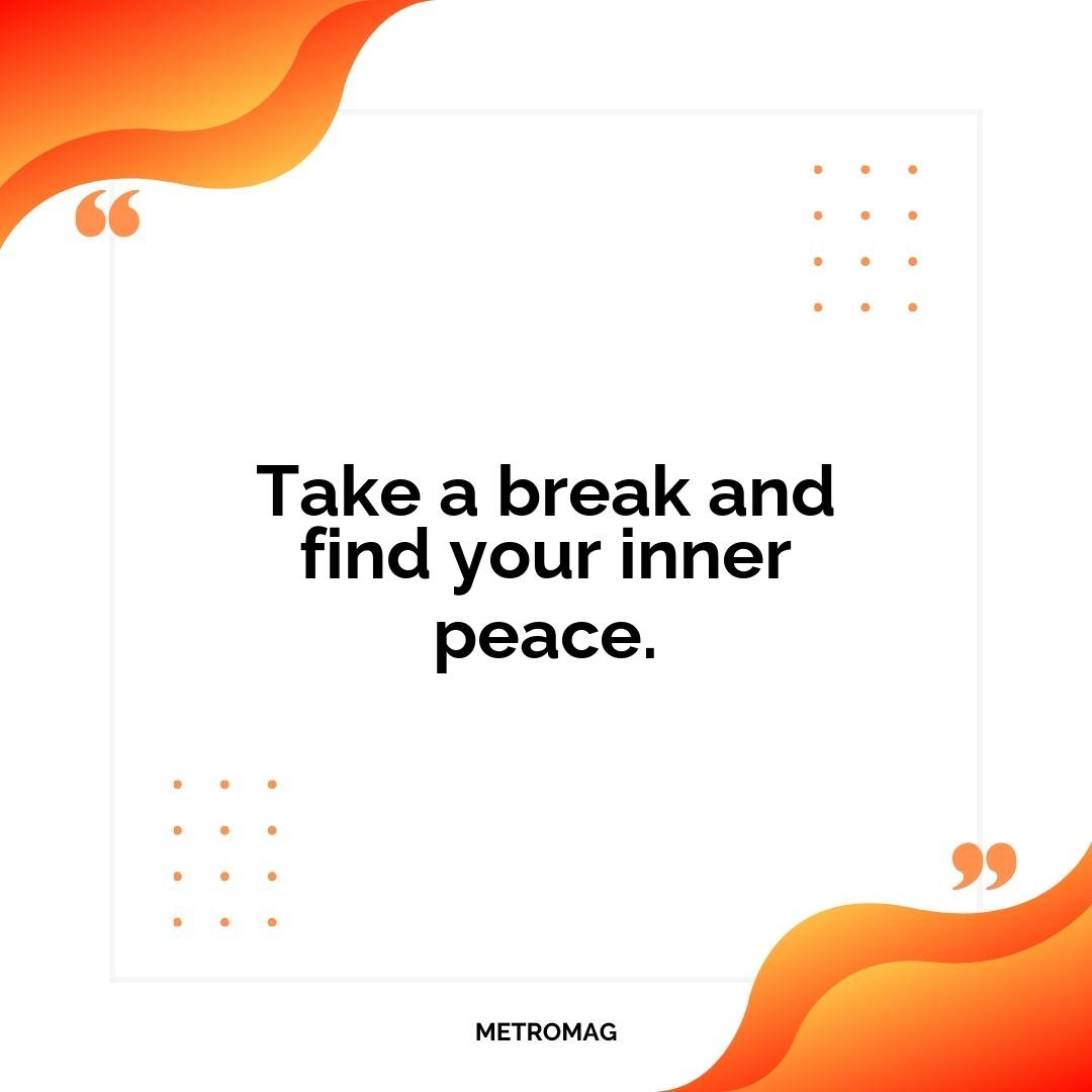 Take a break and find your inner peace.