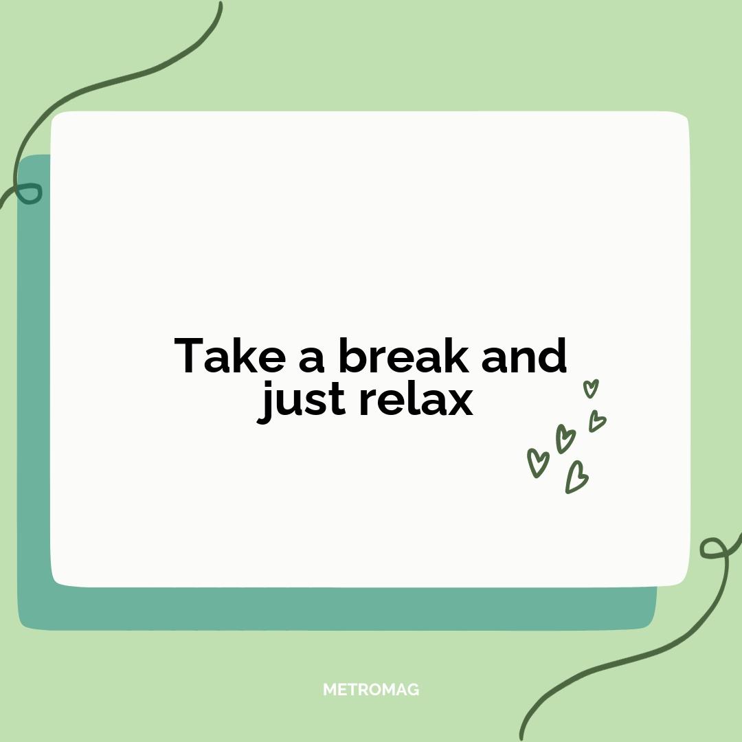 Take a break and just relax