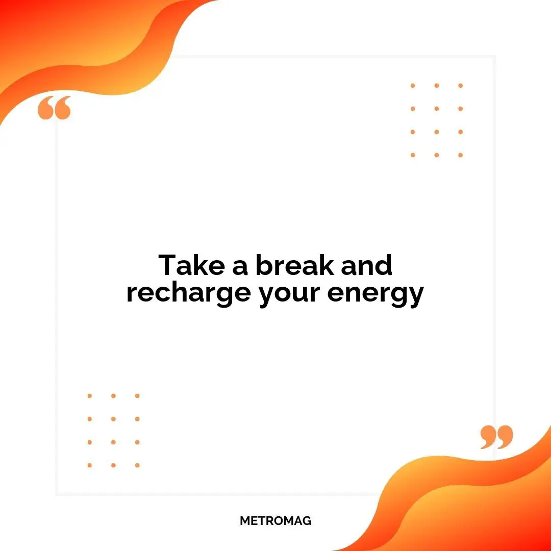 Take a break and recharge your energy