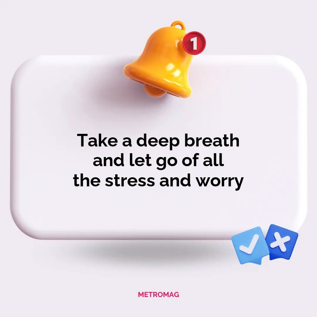 Take a deep breath and let go of all the stress and worry