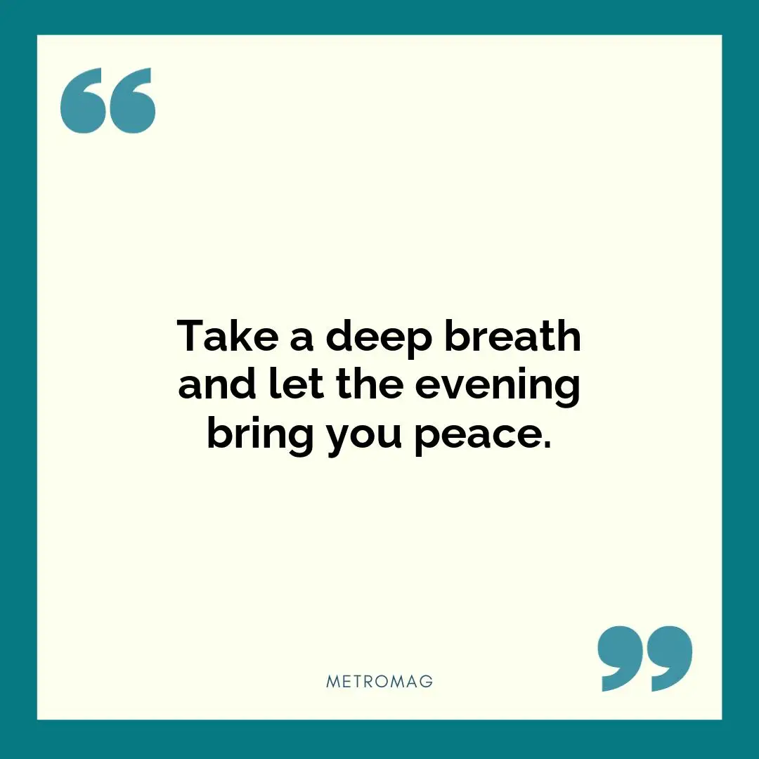 Take a deep breath and let the evening bring you peace.