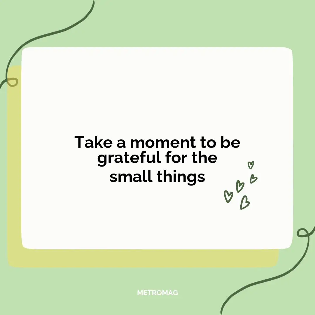 Take a moment to be grateful for the small things