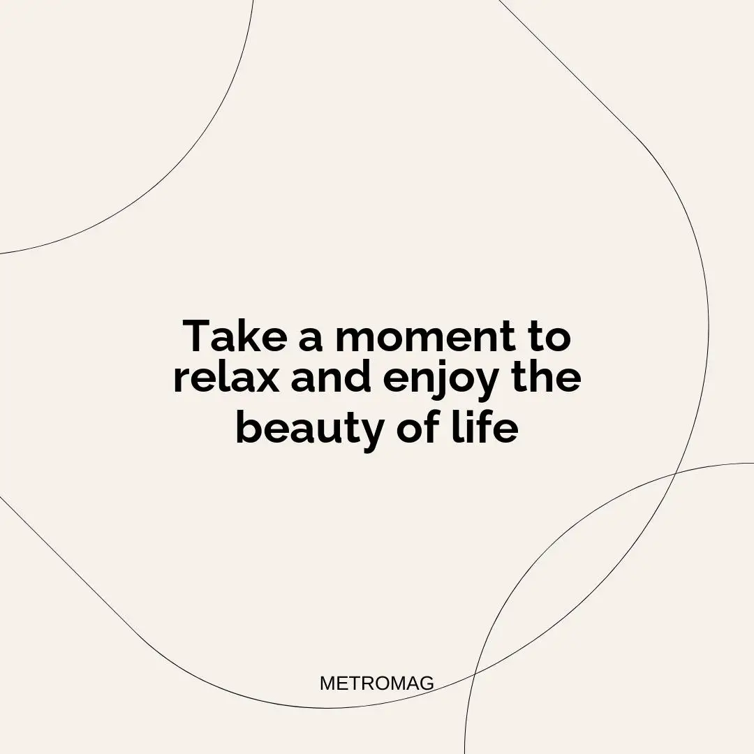 Take a moment to relax and enjoy the beauty of life