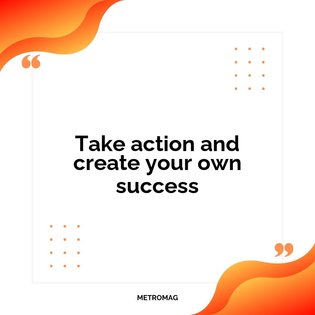Take action and create your own success