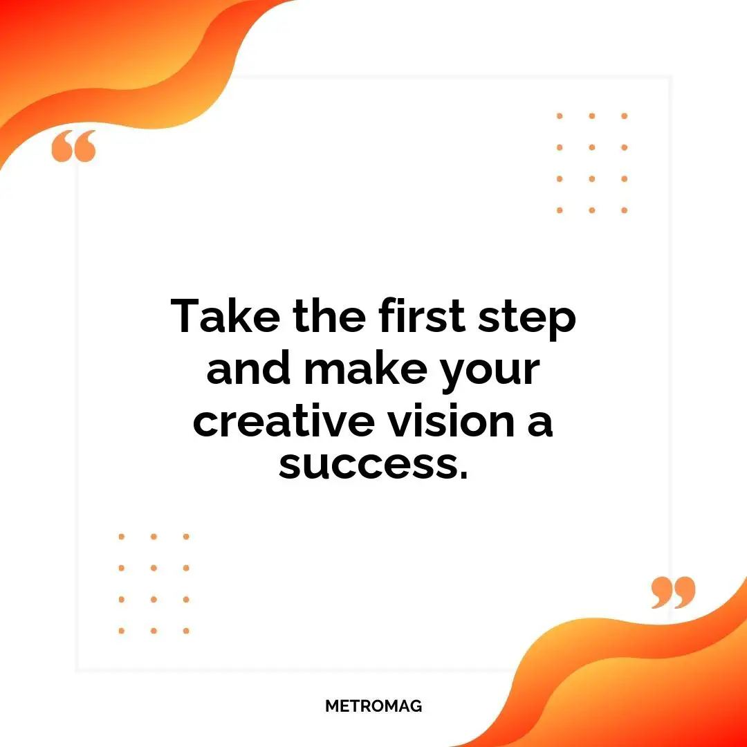 Take the first step and make your creative vision a success.