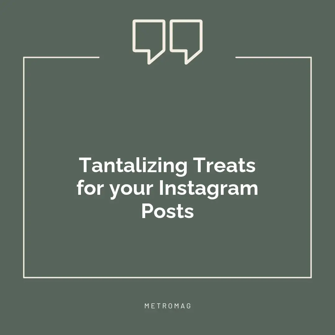 Tantalizing Treats for your Instagram Posts