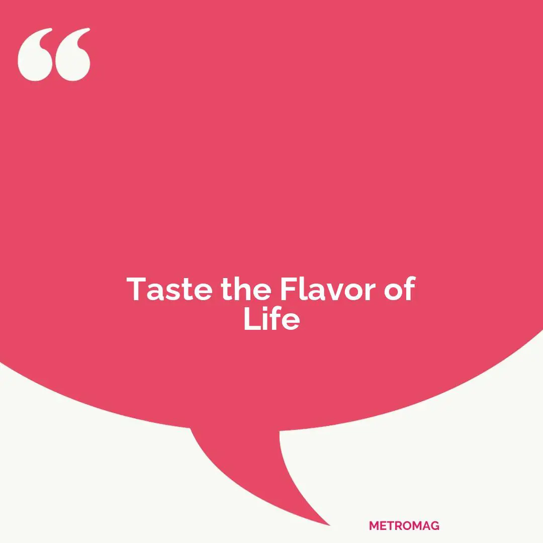 Taste the Flavor of Life