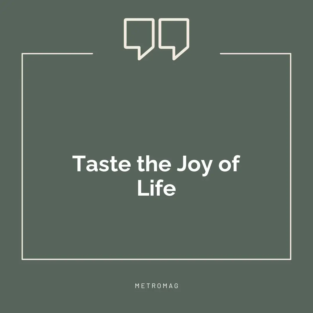 Taste the Joy of Life
