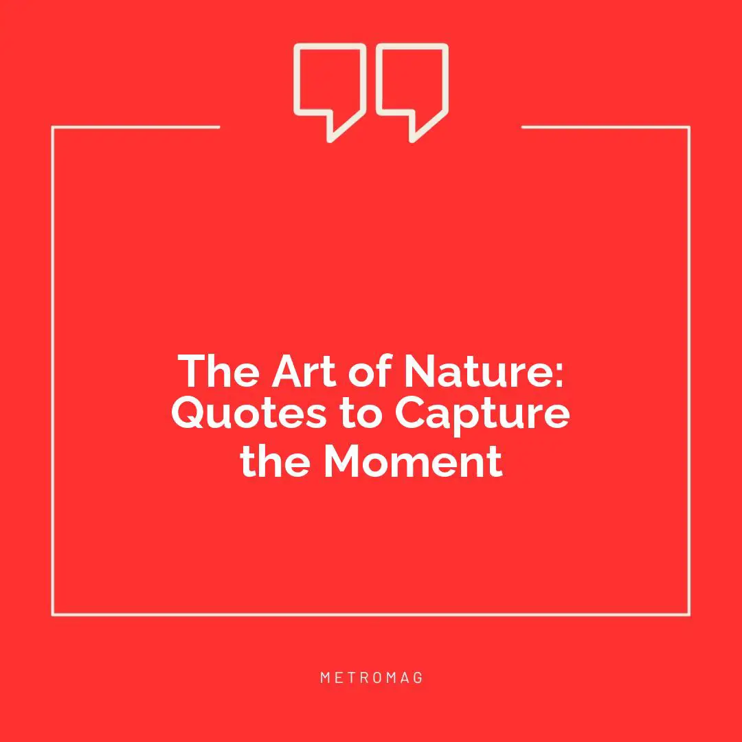 The Art of Nature: Quotes to Capture the Moment