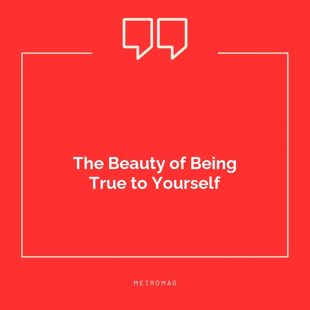 The Beauty of Being True to Yourself