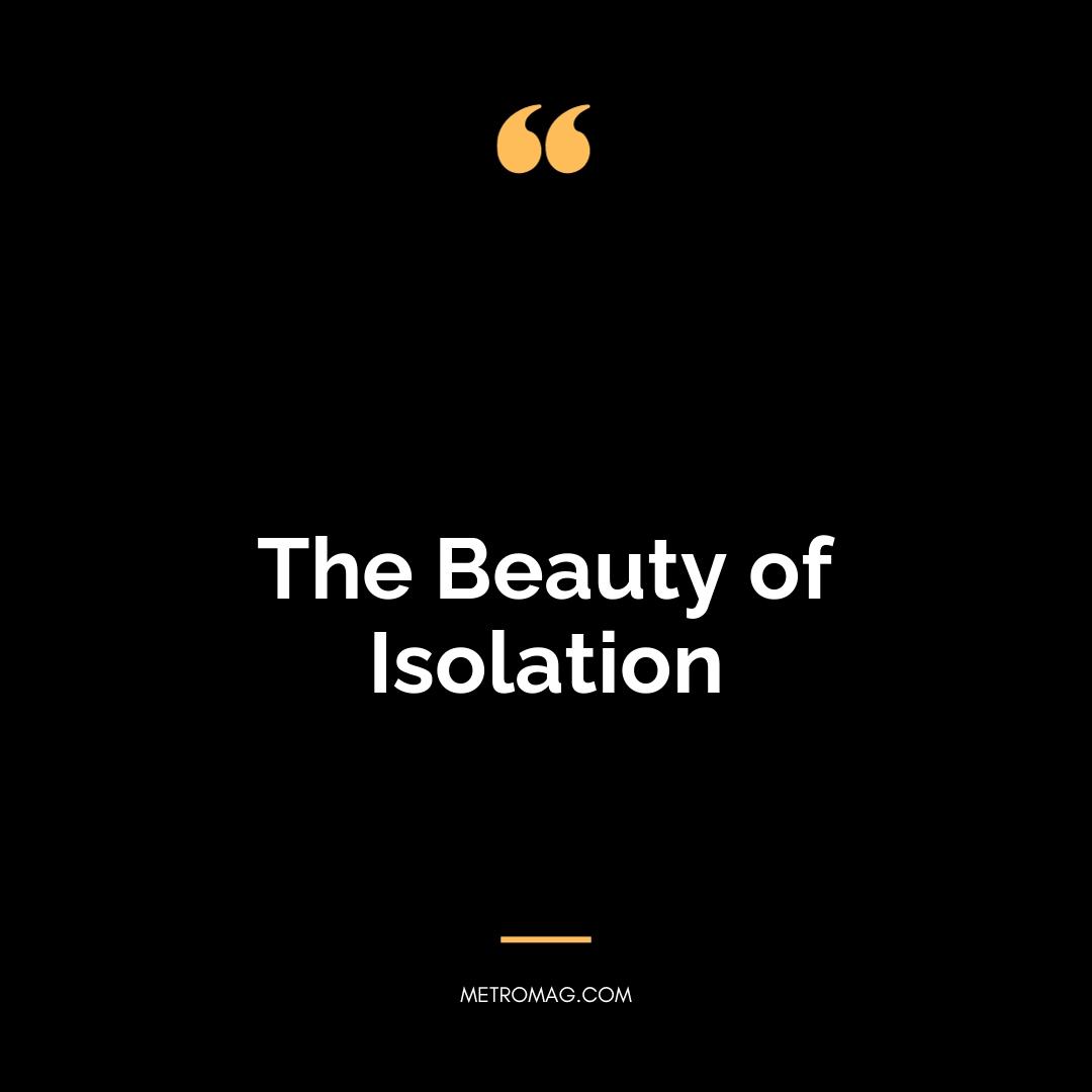 The Beauty of Isolation