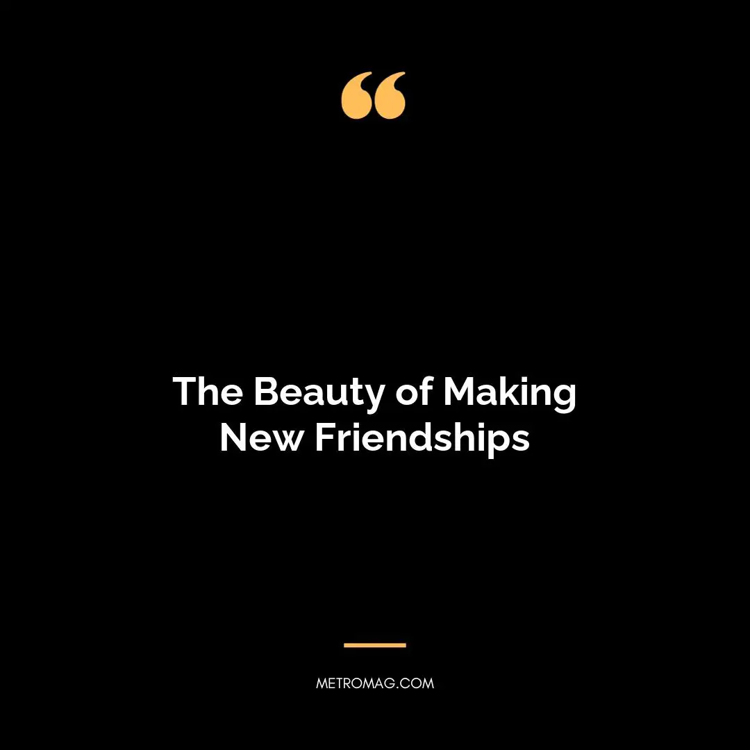 The Beauty of Making New Friendships