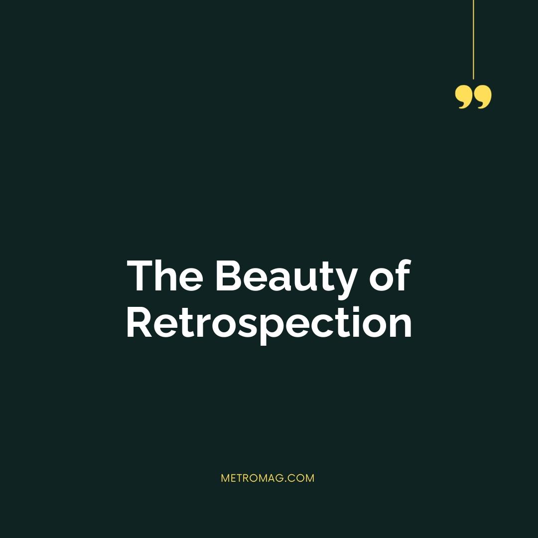 The Beauty of Retrospection