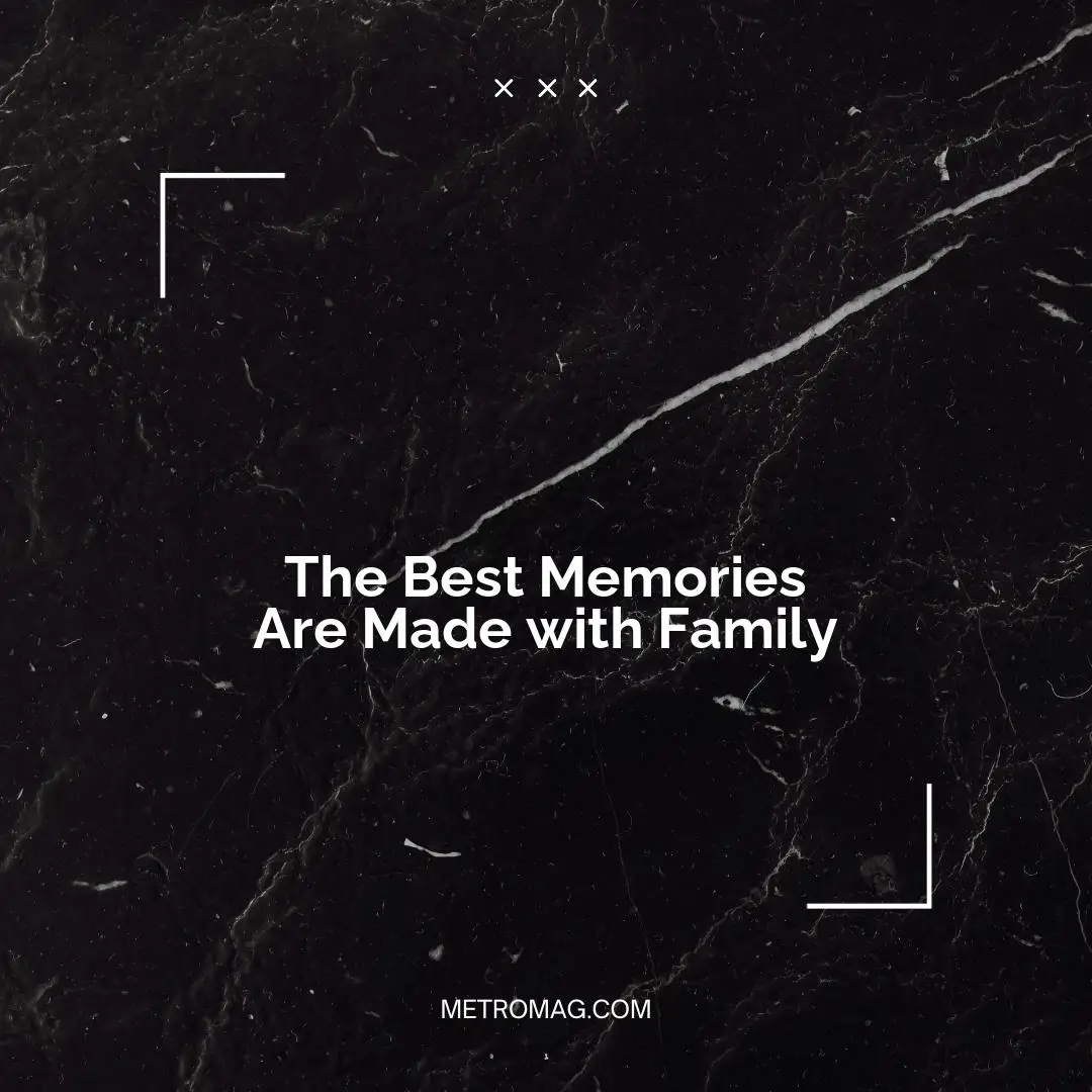 The Best Memories Are Made with Family