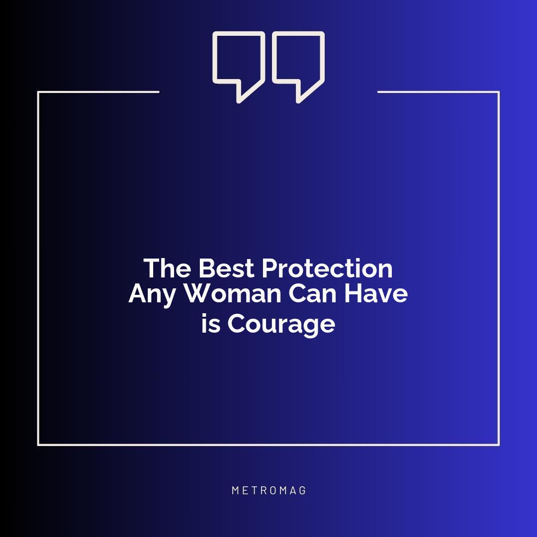 The Best Protection Any Woman Can Have is Courage